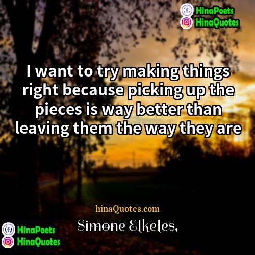 Simone Elkeles Quotes | I want to try making things right